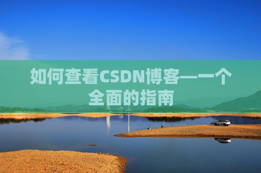如何查看CSDN博客—一个全面的指南